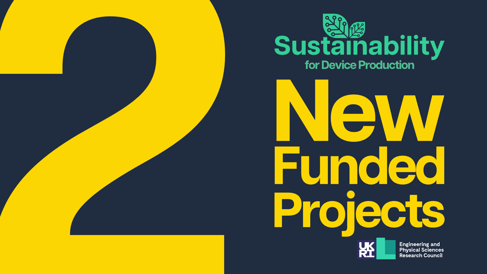 Yellow and green text on a navy background reads '2 New Funded Projects, Sustainability for Device Production' with the EPSRC logo below.